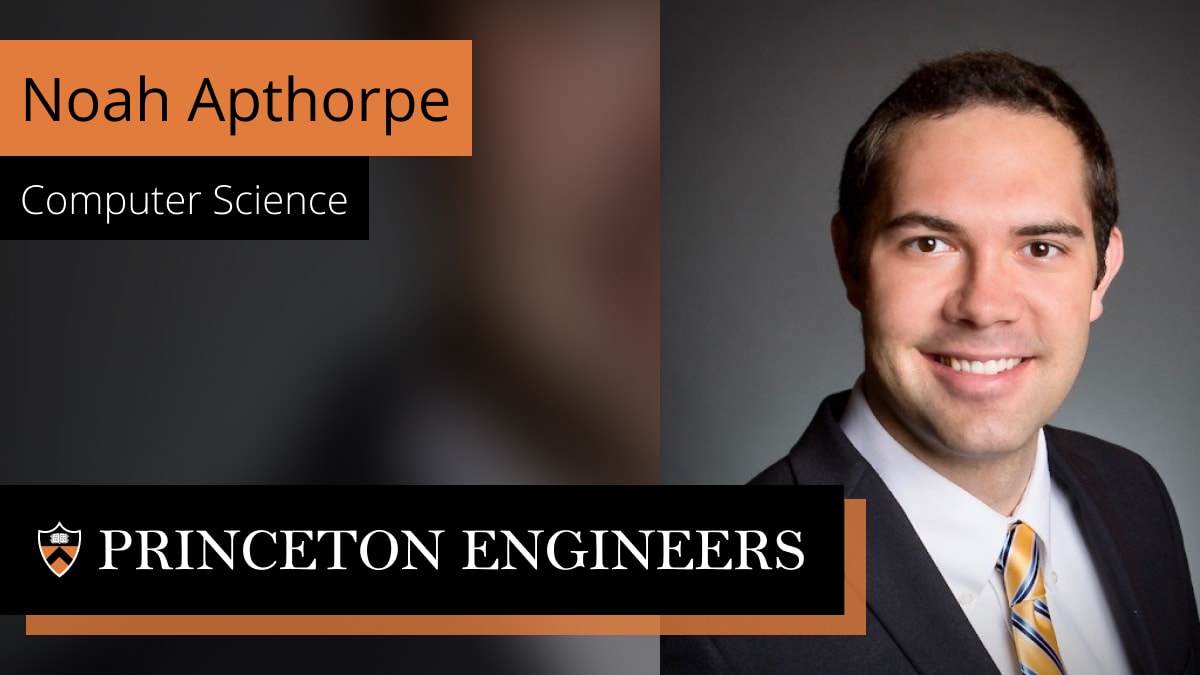 Headshot of Noah Apthorpe with text that reads, Noah Apthorpe, Computer Science, Princeton Engineers.